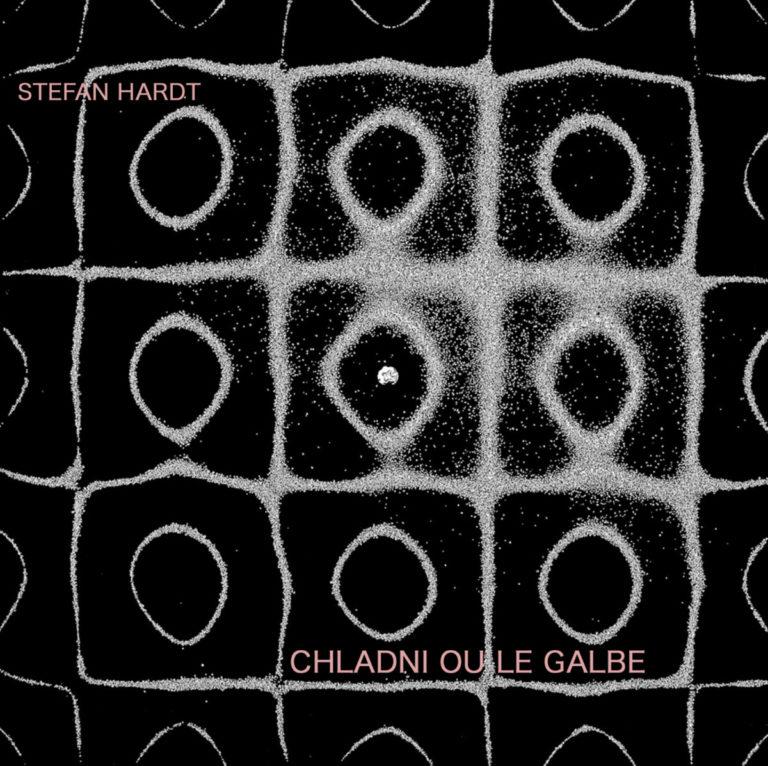 Stefan Hardt CHLADNI OU LE GALBE